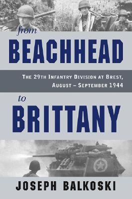 Image for From Beachhead to Brittany: The 29th Infantry Division at Brest, August-September 1944