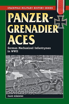 Panzergrenadier Aces: German Mechanized Infantrymen in World War II (The Stackpole Military History Series)
