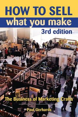How to Sell What You Make: The Business of Marketing Crafts