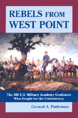 Rebels from West Point: The 306 U.S. Military Academy Graduates Who Fought for the Confederacy
