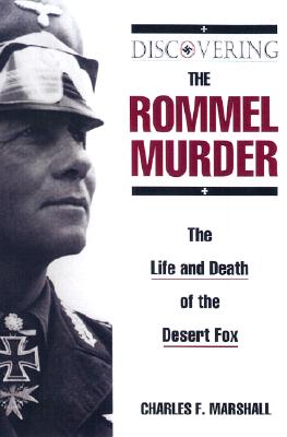 Discovering the Rommel Murder: The Life and Death of the Desert Fox (Revised)