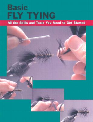 Basic Fly Tying: All the Skills and Tools You Need to Get Started