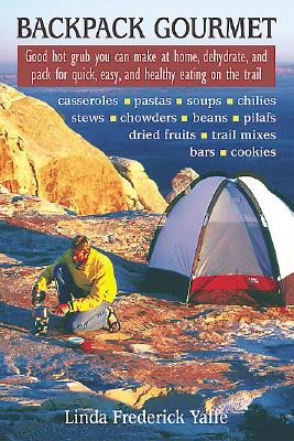 Backpack Gourmet: Good Hot Grub You Can Make at Home, Dehydrate, and Pack for Quick, Easy, and Healthy Eating on the Trail
