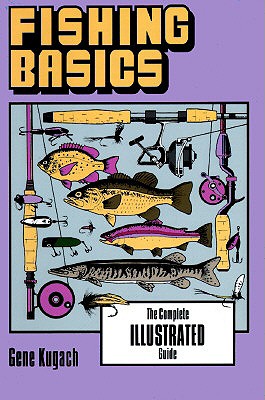 Fishing Basics: The Complete Illustrated Guide