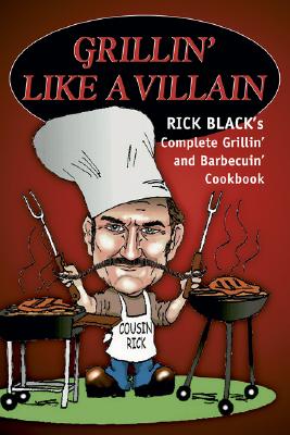 Grillin' Like a Villain : Complete Grillin' and Barbecuin' Cookbook