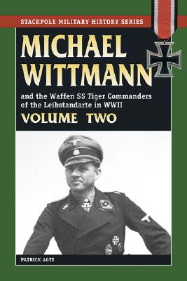 Michael Wittman & the Waffen SS Tiger Commanders of the Leibstandarte in World War II. Volume 2.