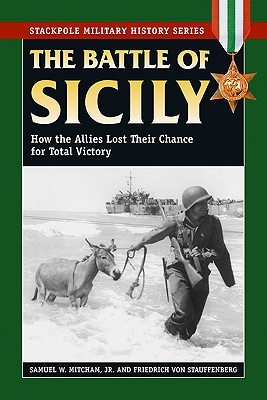 The Battle of Sicily: How the Allies Lost Their Chance for Total Victory [Stackpole Military History Series]