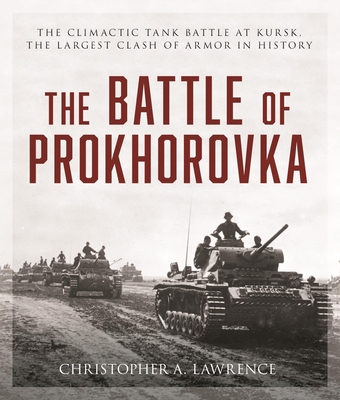 Image for The Battle of Prokhorovka: The Tank Battle at Kursk, the Largest Clash of Armor in History The Battle of Prokhorovka: The Tank Battle at Kursk, the Largest Clash of Armor in History