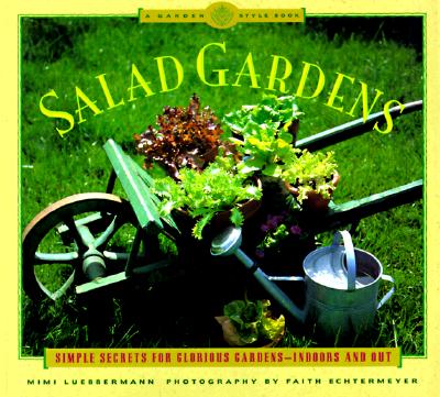Salad Gardens: Simple Secrets for Glorious Gardens -- Indoors and OutA Garden Style Book