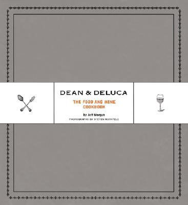 Dean & DeLuca: The Food and Wine Cookbook