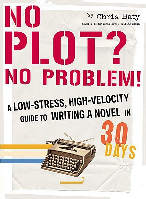No Plot No Problem!: A Low-Stress, High-Velocity Guide to Writing a Novel in 30 Days