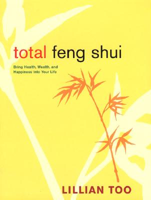Image for Total Feng Shui : Bring Health, Wealth, And Happiness Into Your Life