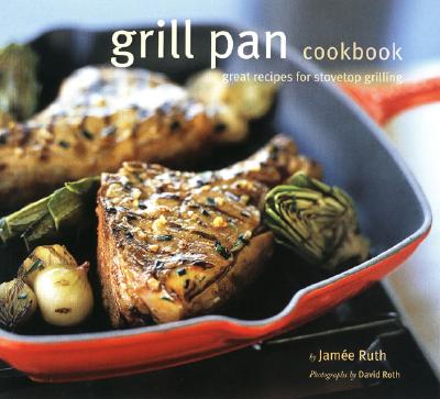 Grill Pan Cookbook: Great Recipes for Stovetop Grilling