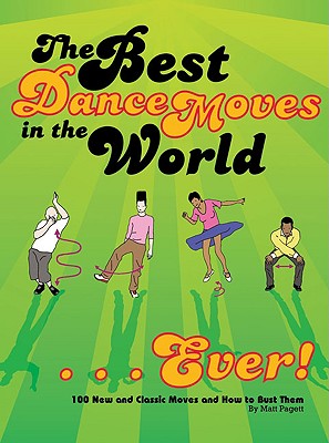 BEST DANCE MOVES IN THE WORLD EVER, THE : 100 NEW AND CLASSIC MOVES AND HOW TO BUST THEM