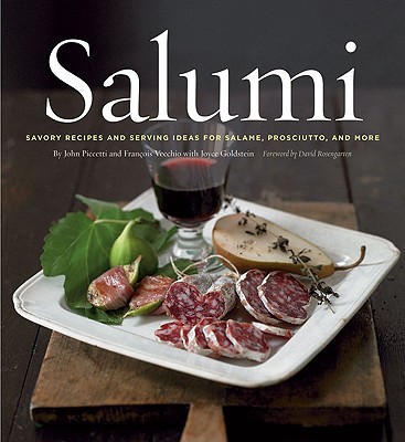 Salumi: Savoury Recipes and Serving Ideas for Salame, Proscuitto, and More: Savory Recipes and Serving Ideas for Salame, Prosciutto, and More Joyce Goldstein and John Piccetti