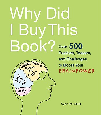 Why Did I Buy This Book: Over 500 Puzzlers, Teasers, and Challenges to Boost Your Brainpower