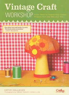 Vintage Craft Workshop: Fresh Takes on Twenty-Four Classic Projects from the '60s and '70s