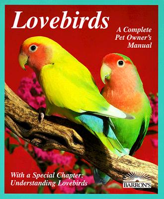 Lovebirds: Everything About Housing, Care, Nutrition, Breeding, and Diseases : With a Special Chapter, Understanding Lovebirds (Complete Pet Owner's Manual)