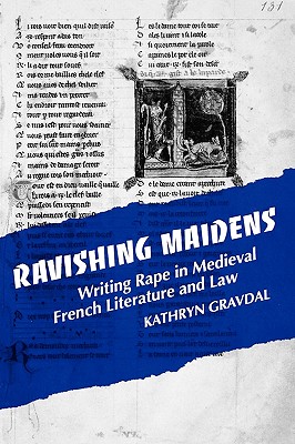 Ravishing Maidens: Writing Rape in Medieval French Literature and Law [New Cultural Studies Series]