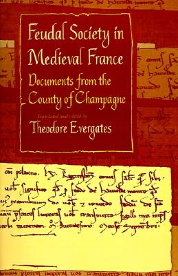 Feudal Society in Medieval France: Documents from the County of Champagne (The Middle Ages Series)