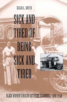 Image for Sick and Tired of Being Sick and Tired: Black Women's Health Activism in America, 1890-1950 (Studies in Health, Illness, and Caregiving)