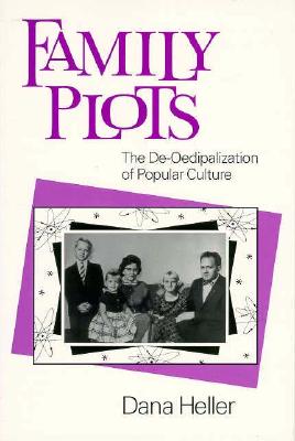 Family Plots: The De-Oedipalization of Popular Culture [Feminist Cultural Studies, the Media, and Political Culture]