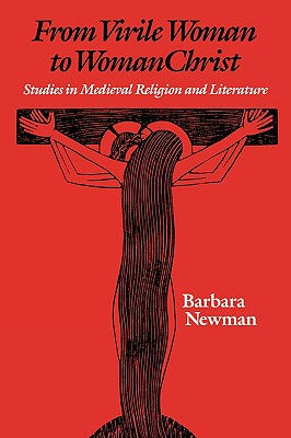 From Virile Woman to WomanChrist: Studies in Medieval Religion and Literature (The Middle Ages Series)