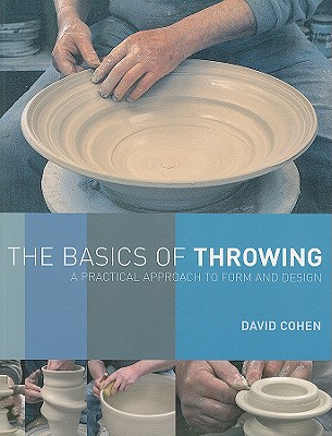 The Basics of Throwing: A Practical Approach to Form and Design