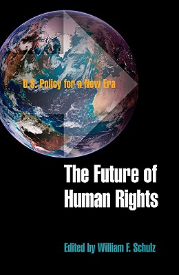 The Future of Human Rights: U.S. Policy for a New Era (Pennsylvania Studies in Human Rights)