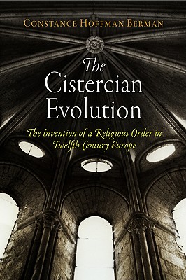 The Cistercian Evolution: The Invention of a Religious Order in Twelfth-Century Europe (The Middle Ages Series)