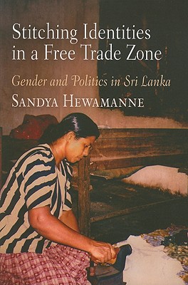 Stitching Identities in a Free Trade Zone: Gender and Politics in Sri Lanka (Contemporary Ethnography)
