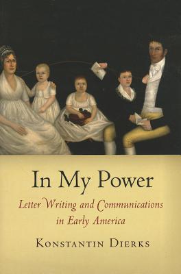 In My Power: Letter Writing and Communications in Early America (Early American Studies)