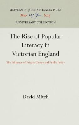 The Rise of Popular Literacy in Victorian England: The Influence of Private Choice and Public Policy (Anniversary Collection)