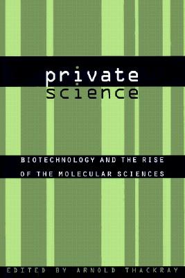 Private Science: Biotechnology and the Rise of the Molecular Sciences (Chemical Sciences in Society)