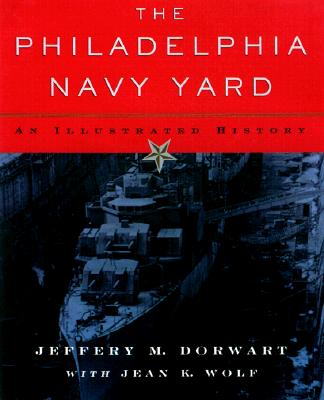 The Philadelphia Navy Yard: From the Birth of the U.S. Navy to the Nuclear Age (Barra Foundation Book)