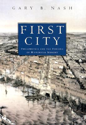 First City: Philadelphia and the Forging of Historical Memory (Early American Studies)