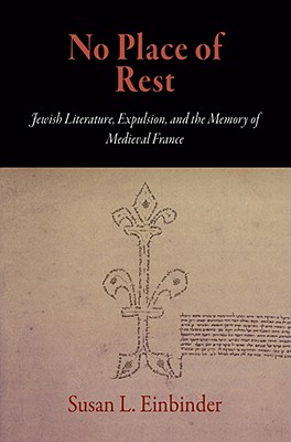 No Place of Rest: Jewish Literature, Expulsion, and the Memory of Medieval France (The Middle Ages Series)