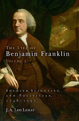 The Life of Benjamin Franklin, Volume 3: Soldier, Scientist, and Politician, 1748-1757