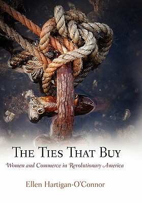 Image for The Ties That Buy: Women and Commerce in Revolutionary America The Ties That Buy: Women and Commerce in Revolutionary America