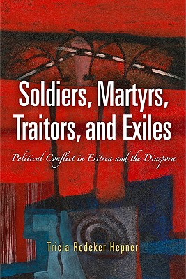 Soldiers, Martyrs, Traitors, and Exiles: Political Conflict in Eritrea and the Diaspora (The Ethnography of Political Violence)