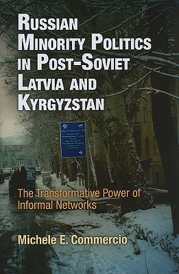 Russian Minority Politics in Post-Soviet Latvia and Kyrgyzstan: The Transformative Power of Informal Networks (National and Ethnic Conflict in the 21st Century)