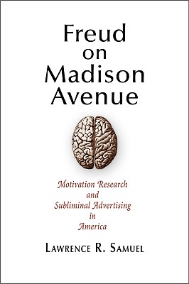 Freud on Madison Avenue: Motivation Research and Subliminal Advertising in America