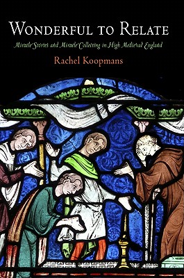 Wonderful to Relate: Miracle Stories and Miracle Collecting in High Medieval England (The Middle Ages Series)