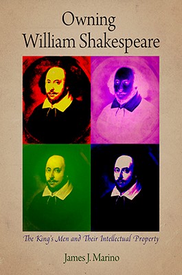 Owning William Shakespeare: The King's Men and Their Intellectual Property (Material Texts)