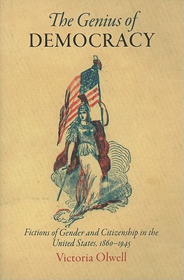 The Genius of Democracy: Fictions of Gender and Citizenship in the United States, 1860-1945
