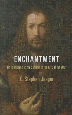 Enchantment: On Charisma and the Sublime in the Arts of the West (Haney Foundation Series)