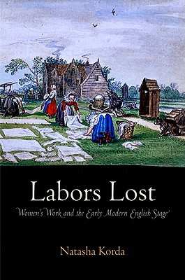 Labors Lost: Women's Work and the Early Modern English Stage Image for Labors Lost: Women's Work and the Early Modern English Stage