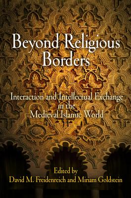 Beyond Religious Borders: Interaction and Intellectual Exchange in the Medieval Islamic World (Jewish Culture and Contexts)