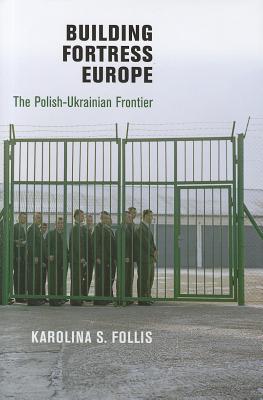 Building Fortress Europe: The Polish-Ukrainian Frontier (Democracy, Citizenship, and Constitutionalism)