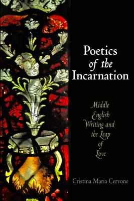 Poetics of the Incarnation: Middle English Writing and the Leap of Love (The Middle Ages Series)